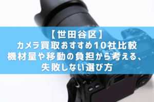 【世田谷区】カメラ買取おすすめ10社比較｜機材量や移動の負担から考える、失敗しない選び方