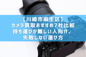 【川崎市麻生区】カメラ買取おすすめ7社比較｜持ち運びが難しい人向け、失敗しない選び方