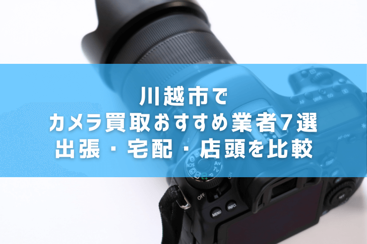 川越市でカメラ買取おすすめ業者7選｜出張・宅配・店頭を比較